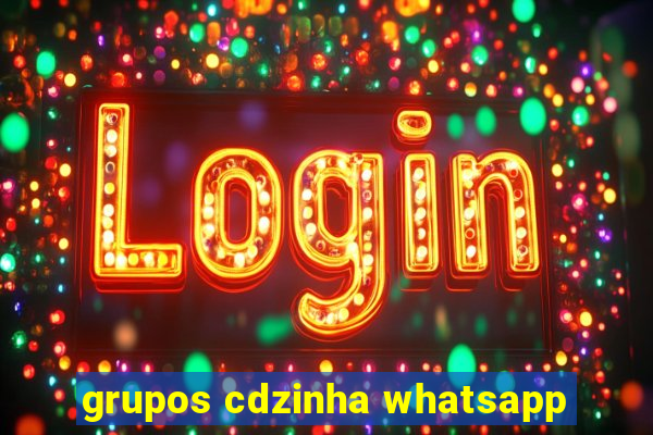 grupos cdzinha whatsapp